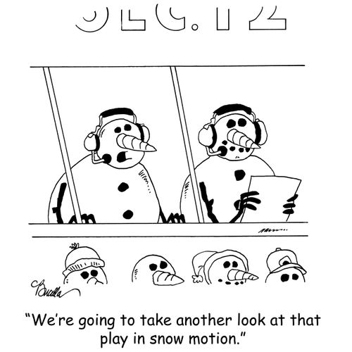 'We're going to take another look at that play in snow motion.'