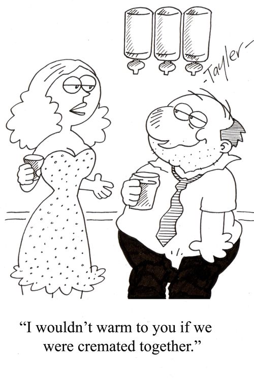 'I wouldn't warm to you if we were cremated together.'