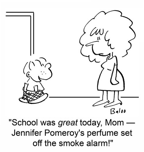 'School was great today, Mom -- Jennifer Pomeroy's perfume set off the smoke alarm!'
