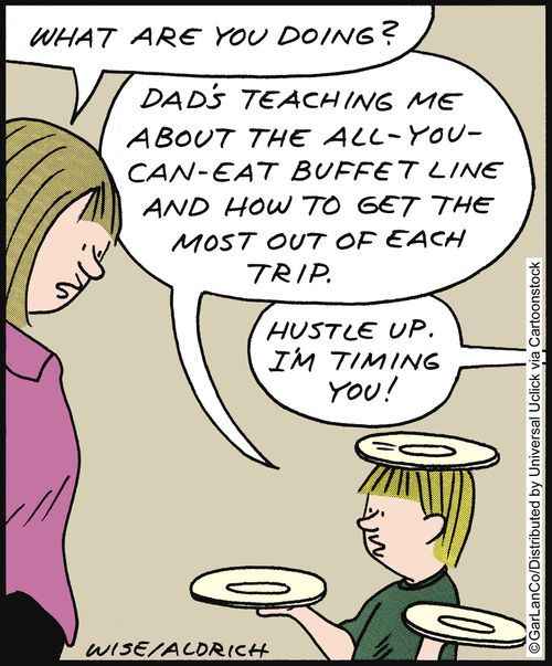 'Dad's teaching me about the all-you-can-eat buffet line and how to get the most out of each trip.'