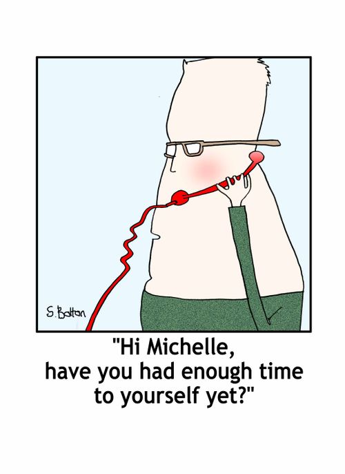 'Hi Michelle, have you had enough time to yourself yet?'