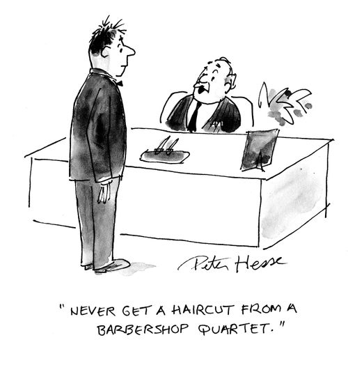 'Never get a haircut from a barber shop quartet.'