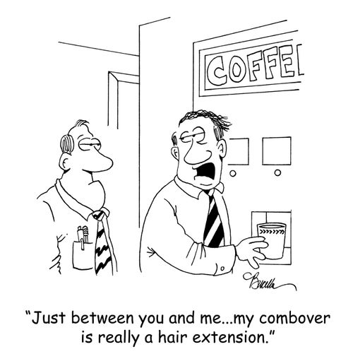 'Just between you and me...my combover is really a hair extension.'