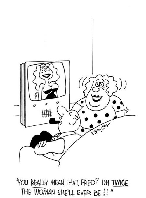 'You REALLY mean that,Fred - I'm TWICE the woman she'll ever be!'