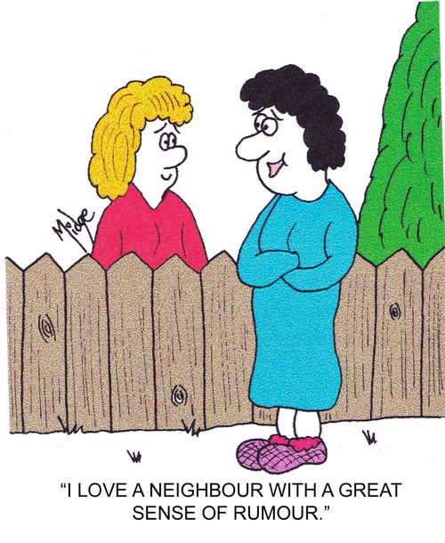 "I love a neighbour with a great sense of rumour."