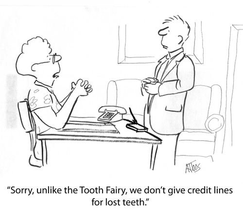 'Sorry, unlike the Tooth Fairy, we don't give credit lines for lose teeth.'