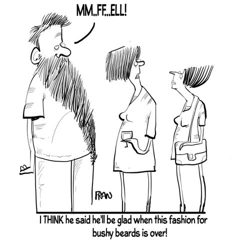 "I THINK he said that he'll be glad when this fashion for bushy beards will be over!"