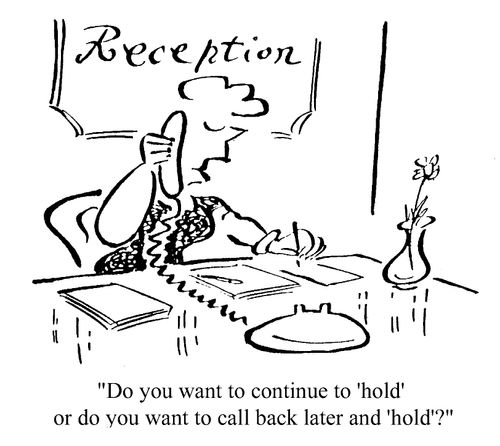 Reception - "Do you want to continue to 'hold' or do you want to call back later and 'hold'?"