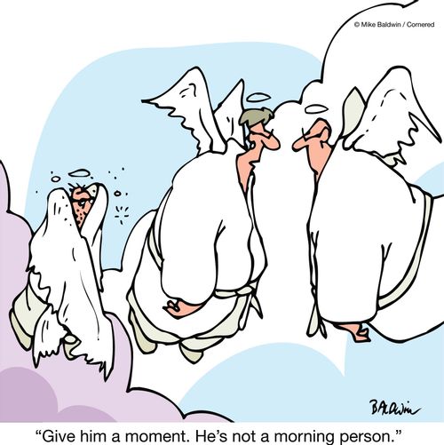 'Give him a moment. He's not a morning person.'