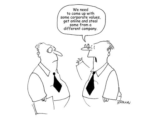 "We need to come up with some corporate values, get online and steal some from a different company."