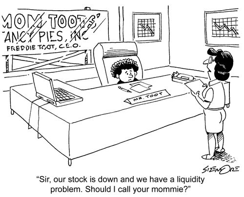 'Sir, our stock is down and we have a liquidity problem. Should I call your mommie?'