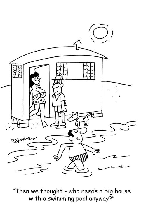 Then we thought who needs a big house with a swimming pool anyway?'