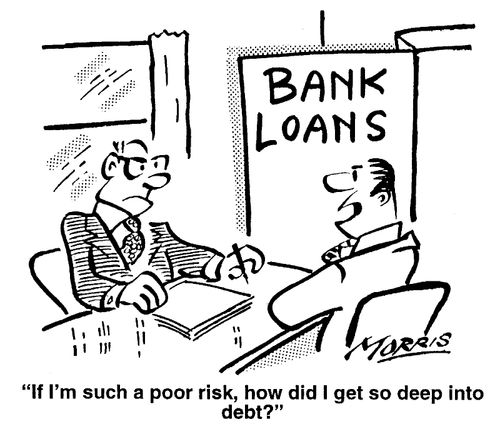"If I'm such a poor risk, how did I get so deep into debt?"