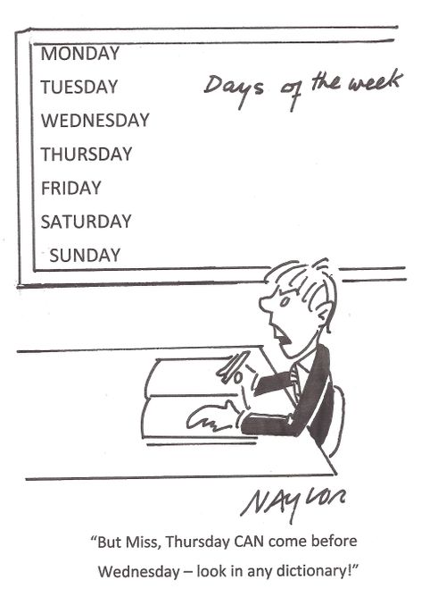 "But Miss, Thursday can come before Wednesday - look in any dictionary!"