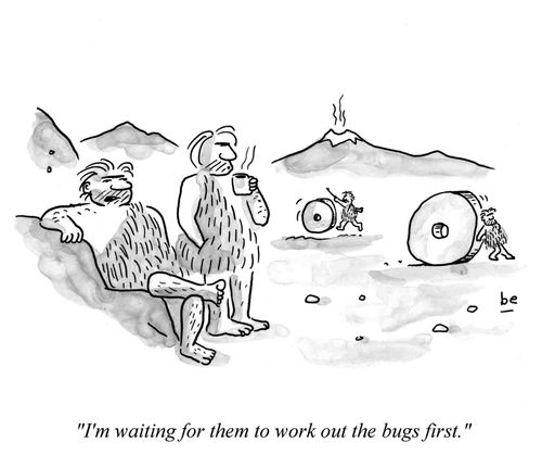 "I'm waiting for them to work out the bugs first,"