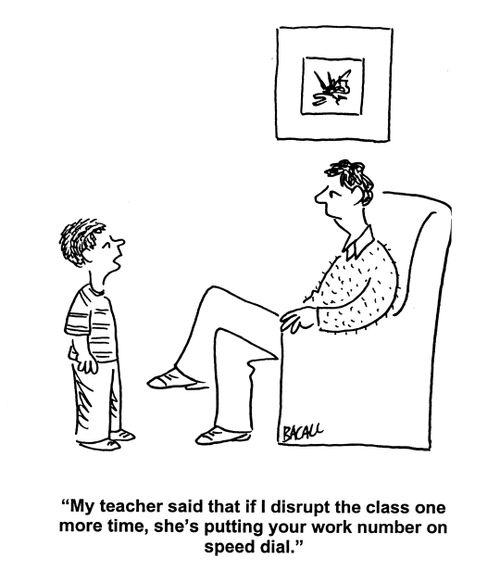'My teacher said that if I disrupt the class one more time, she's putting your work number one speed dial.'