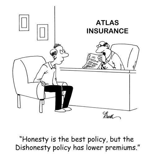 'Honesty is the best policy, but the Dishonesty policy has lower premiums.'