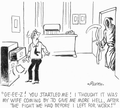 'GE-EE-Z! You startled me! I thought it was my wife coming by to give me more hell, after the fight we had before I left for work!'