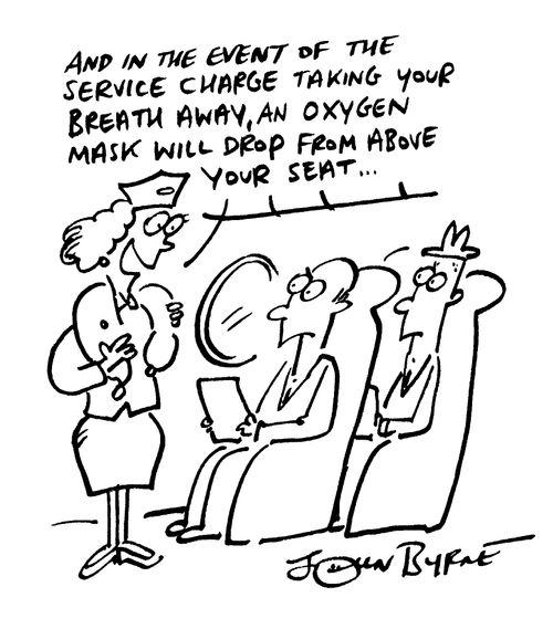 "And in the event of the service charge taking your breath away, an oxygen mask will drop..."