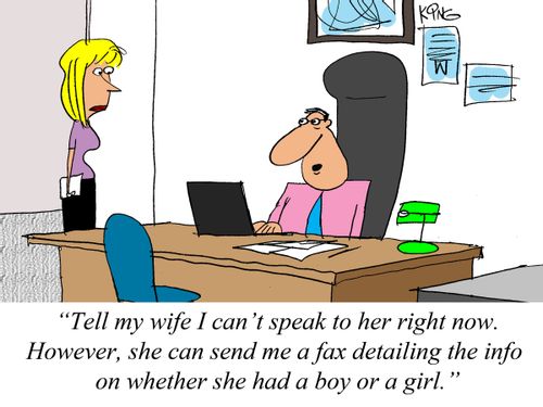 'Tell my wife I can't speak to her right now. However, she can send me a fax detailing the info on whether she had a boy or a girl.'