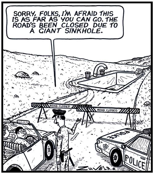 'Sorry,folks,I'm afraid this is as far as you can go.The Road's been closed due to a giant Sinkhole.'
