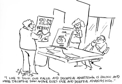 'I like to think our false and deceptive advertising is falser and more deceptive than anyone else's false and deceptive advertising.'