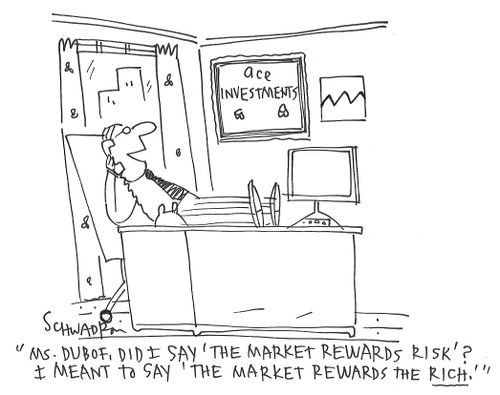 "Mrs. Dubof, did I say 'The market rewards risk'? I meant to say 'The market rewards the rich.'"