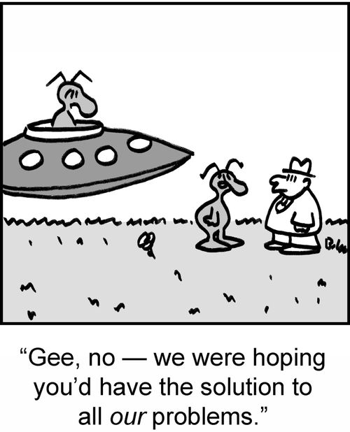 'Gee, no — we were hoping you'd have the solution to all our problems.'