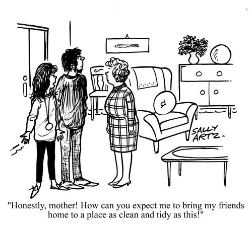 'Honestly, mother! How can you expect me to bring my friends home to a place as clean and tidy as this!'