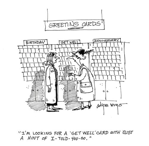 'I'm looking for a 'get well' card with just a hint of 'I told you so'.'