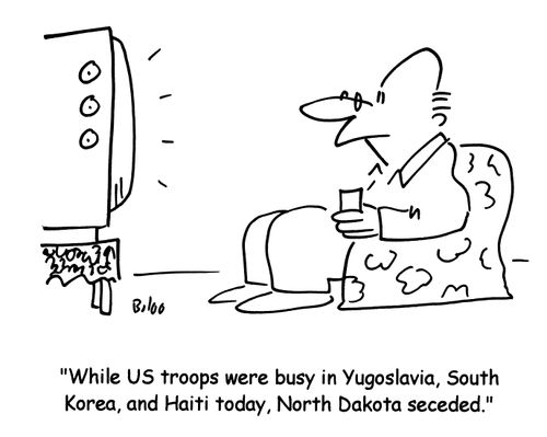 'Whilst US troops were busy in  Yugoslavia, South Korea, and Haiti today, North Dakota seceded.'