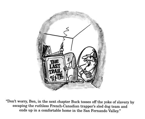 The Last Trail - 'Don't worry, Ben, in the next chapter Buck tosses off the yoke of slavery by escaping the ruthless French-Canadian trapper's sled dog team and ends up in a comfortable gome in the San Fernando Valley.'
