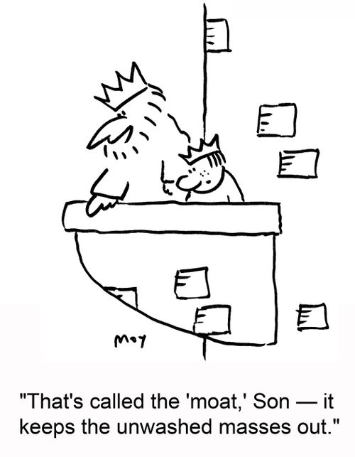 'That's called the 'moat,' Son -- it keeps the unwashed masses out.'