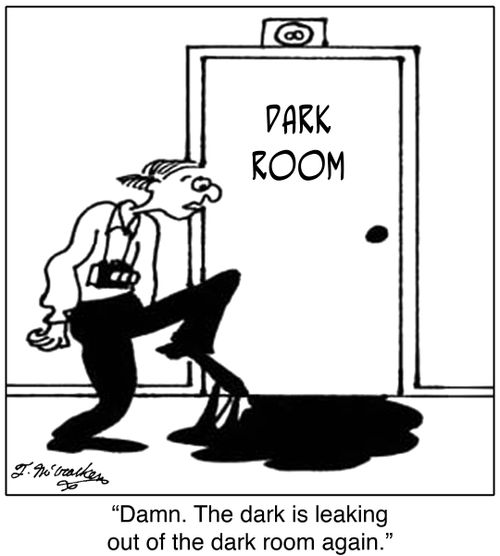  'Damn. The dark is leaking out of the dark room again.'
