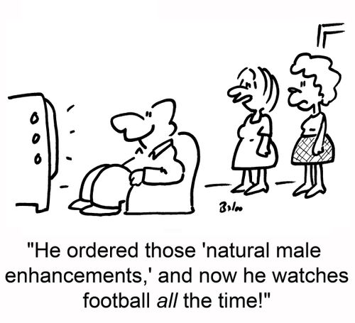 'He ordered those 'natural male enhancements',and now he watches football all the time!'