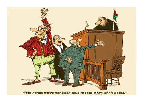 "Your honor, we've not been able to seat a jury of his peers."
