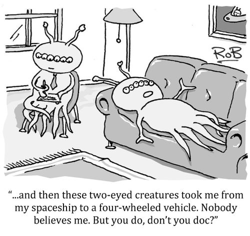 '...and then these two-eyed creatures took me from my spaceship to a four-wheeled vehicle. Nobody believes me. But you do, don't you doc?'
