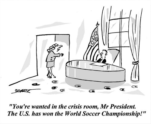 'You're wanted in the crisis room, Mr President. The U.S. has won the World Soccer Championship!'