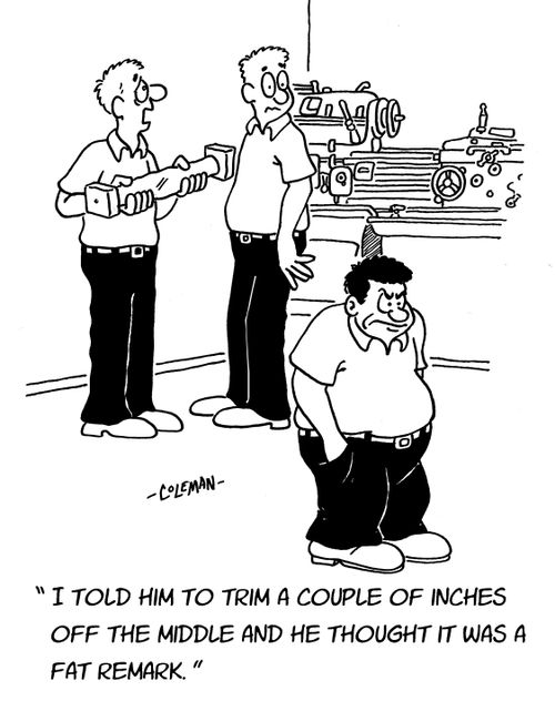 "I told him to trim a couple of inches off the middle and he thought it was a fat remark."