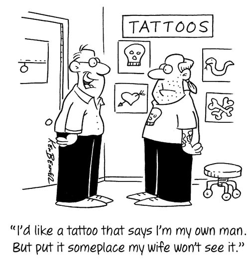 "I'd like a tattoo that says I'm my own man. But put it sompelace my wife won't see it."