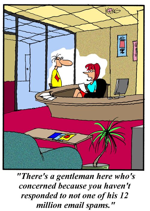'There's a gentleman here who's concerned because you haven't responded to not one of his 12 million email spams.'