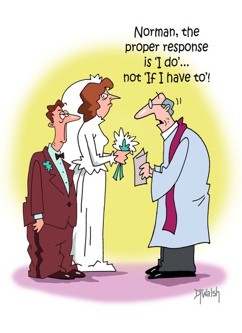 "Norman, the proper response is 'I do'...not 'If I have to'!"