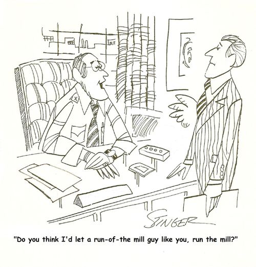 'Do you think I'd let a run-of-the-mill guy like you,run the mill?'