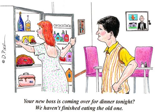 'Your new boss is coming over for dinner tonight? We haven't finished eating the old one.'