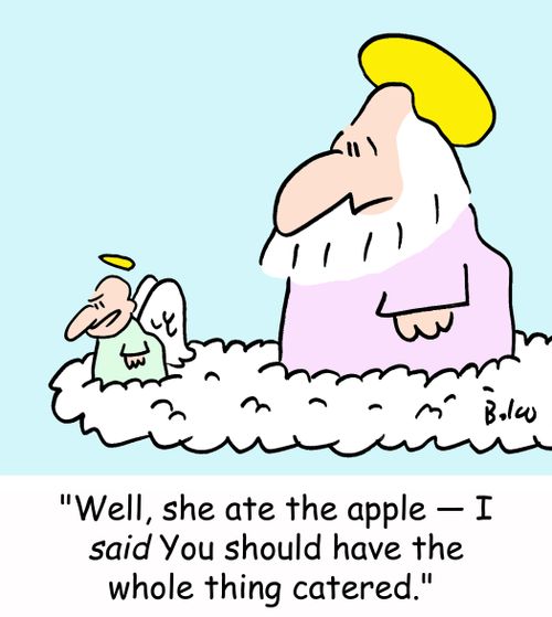 'Well, she ate the apple -- I SAID you should have the whole thing catered.'