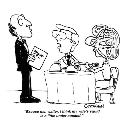 "Excuse me waiter. I think my wife's squid is a little under-cooked."
