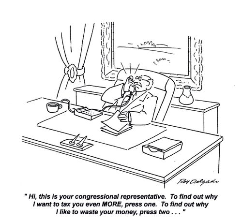 'Hi, this is your congressional representative. To find out why I want to tax you even more, press one. To find out why I like to waste your money, press two...'