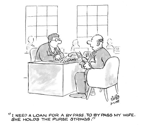 'I need a loan for a bypass. To bypass my wife. She holds the purse strings.'