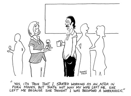 "Yes, it's true that I started working as an actor in porn movies, but that's not why my wife left me.  She left me because she thought I was becoming a workaholic."