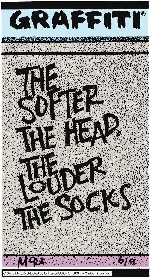 The softer the head the louder the socks.